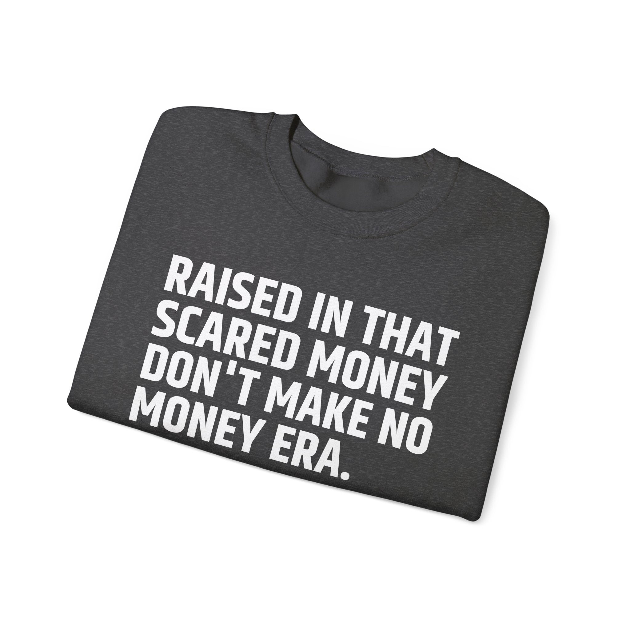 Raised In That Scared Money Don't Make No Money Era- Funny Back In The Days Sweatshirt