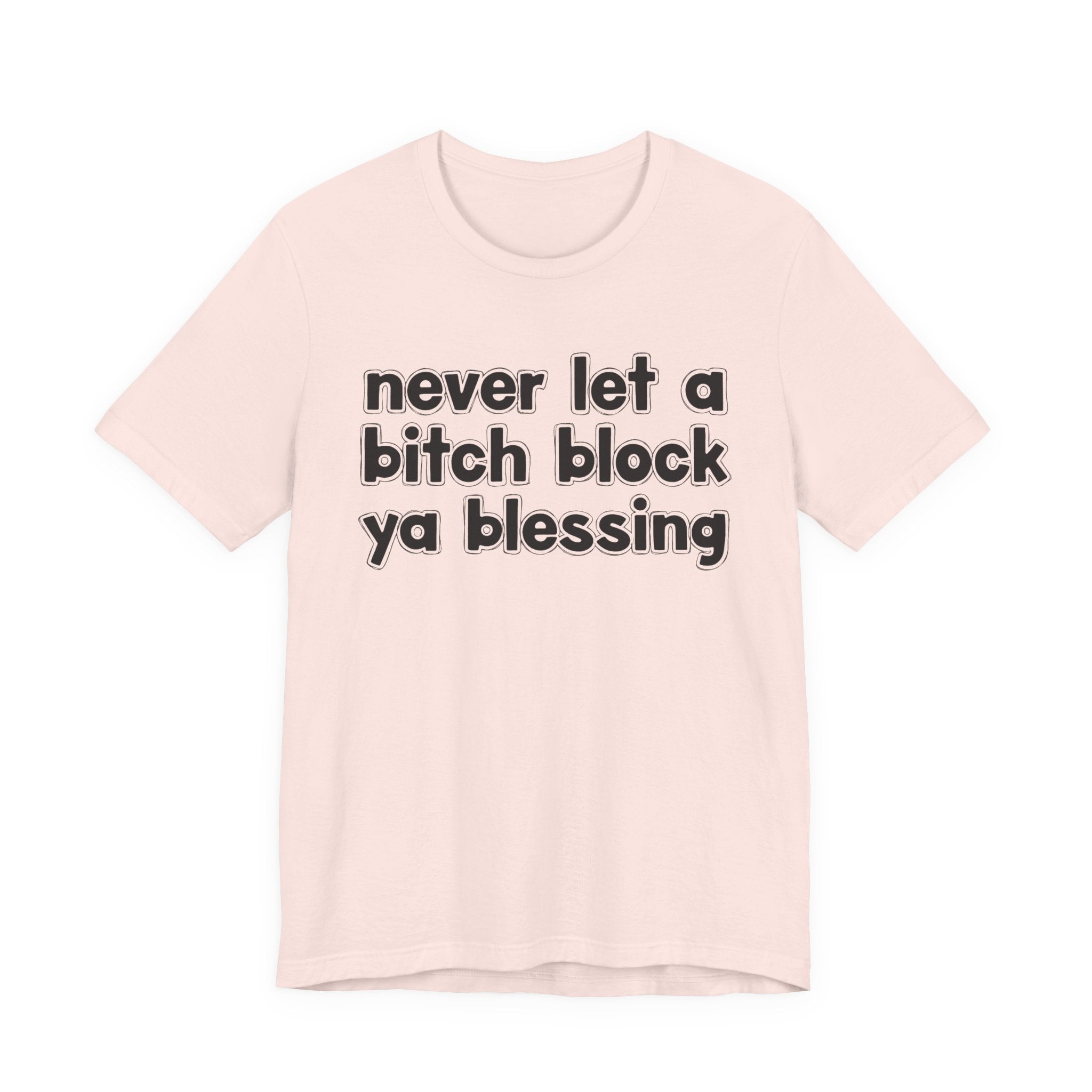Never Let A Bitch Block Ya Blessing－Motivational Declaration T-shirt
