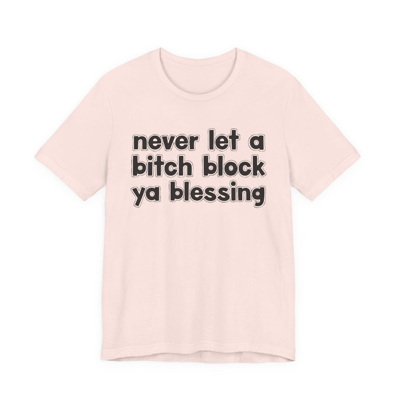 Ash t-shirt with white lettering reading "never let a bitch block ya blessing", front flat-lay view.
