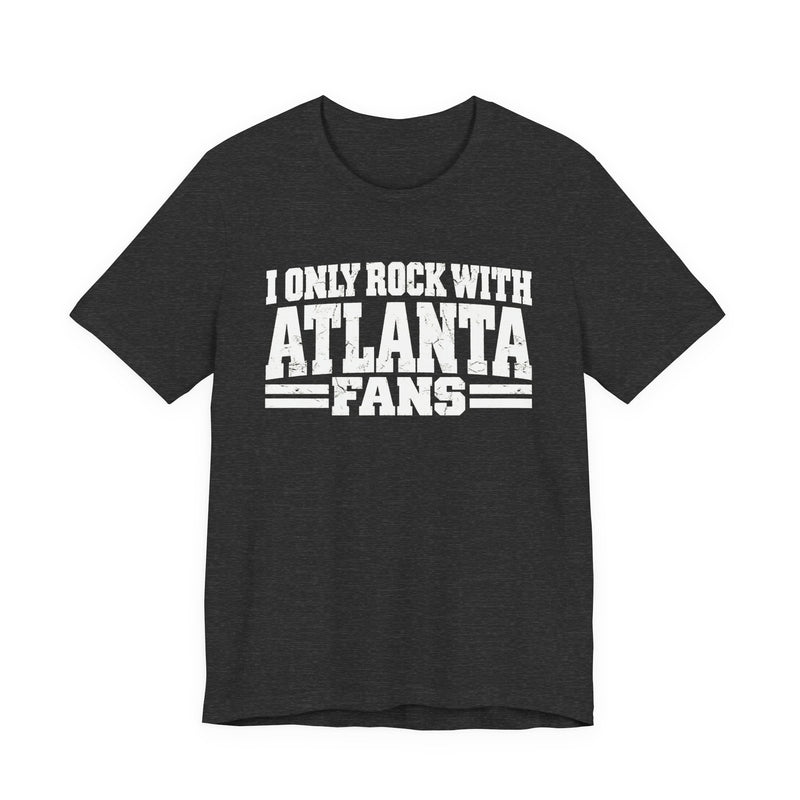 I Only Rock with Atlanta Fans － Fun Sport Fans T-Shirt