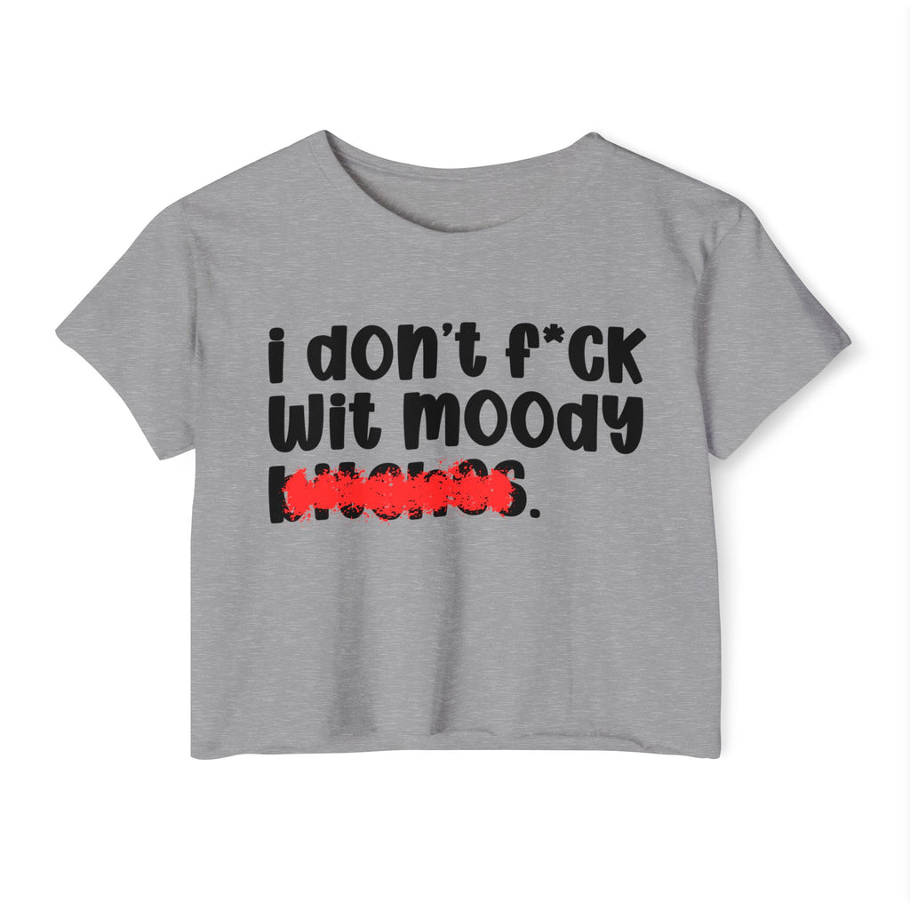 ION (I Don't) FUCK WITH MOODY BITCHES - Bold Sarcastic Crop Top