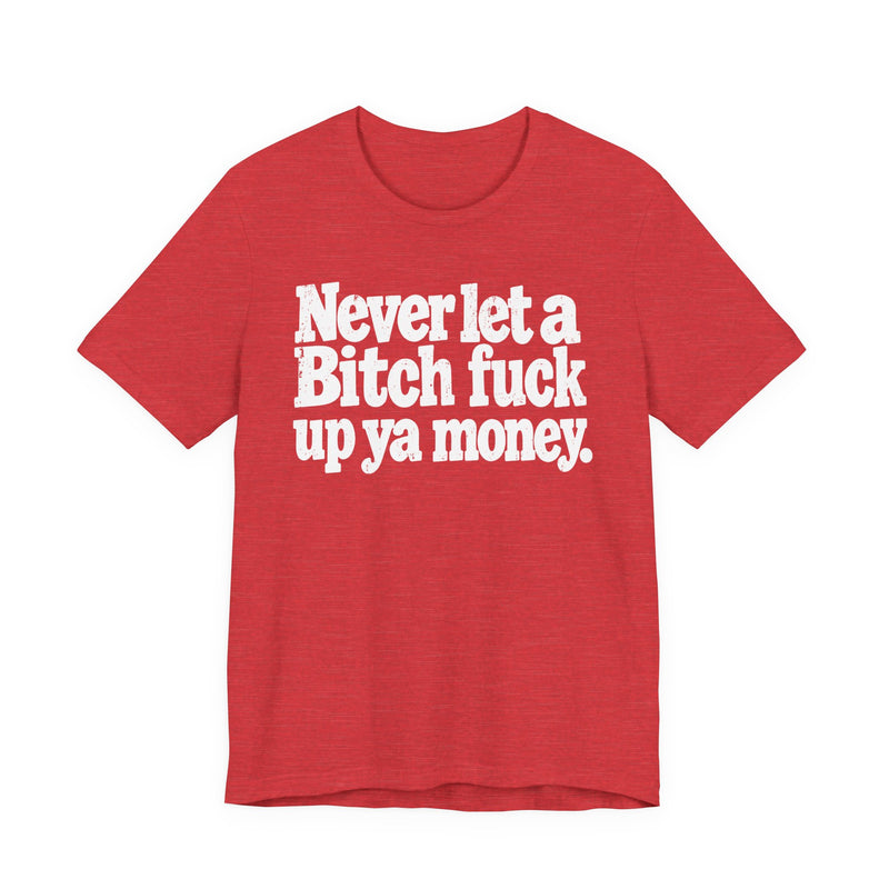 Never Let a Bitch Fuck Up Ya Money －Street Motivational T-Shirt