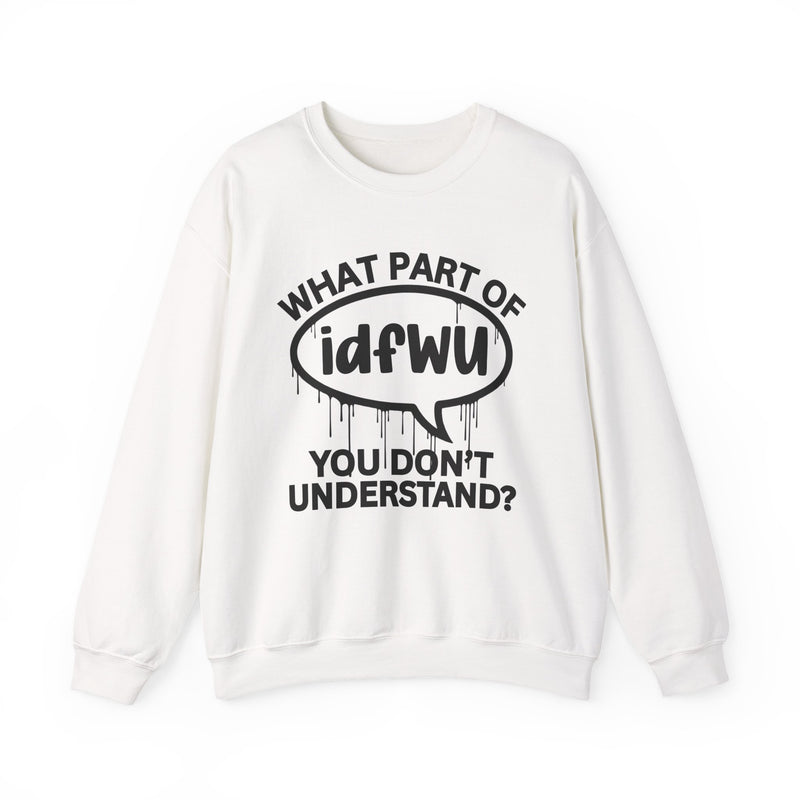 What Part of IDFWU You Don't Understand? Witty Sweatshirt
