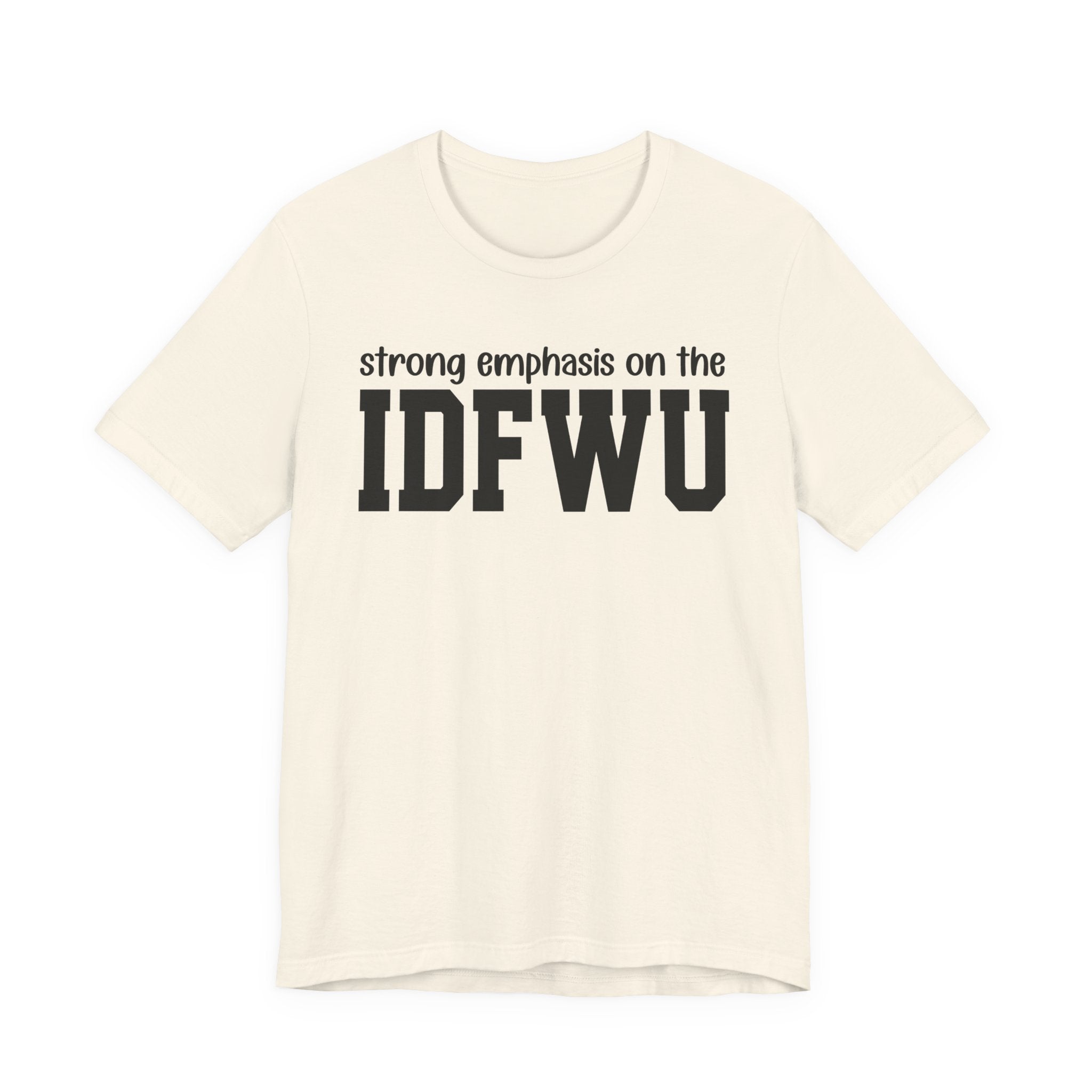 Strong Emphasis On The IDFWU T-Shirt