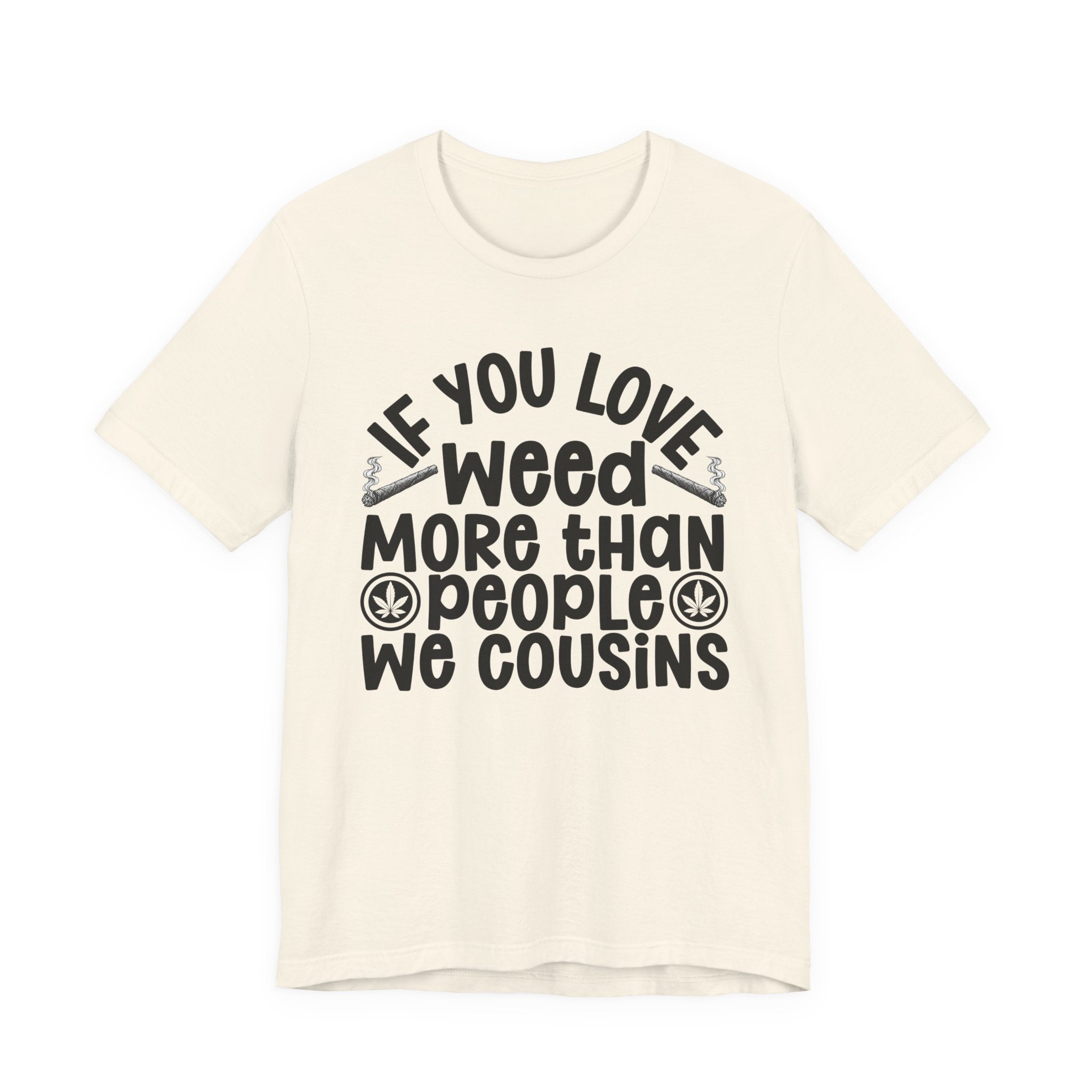 If You Love Weed More Than People We Cousins Tee — 420 Lovers T-shirt