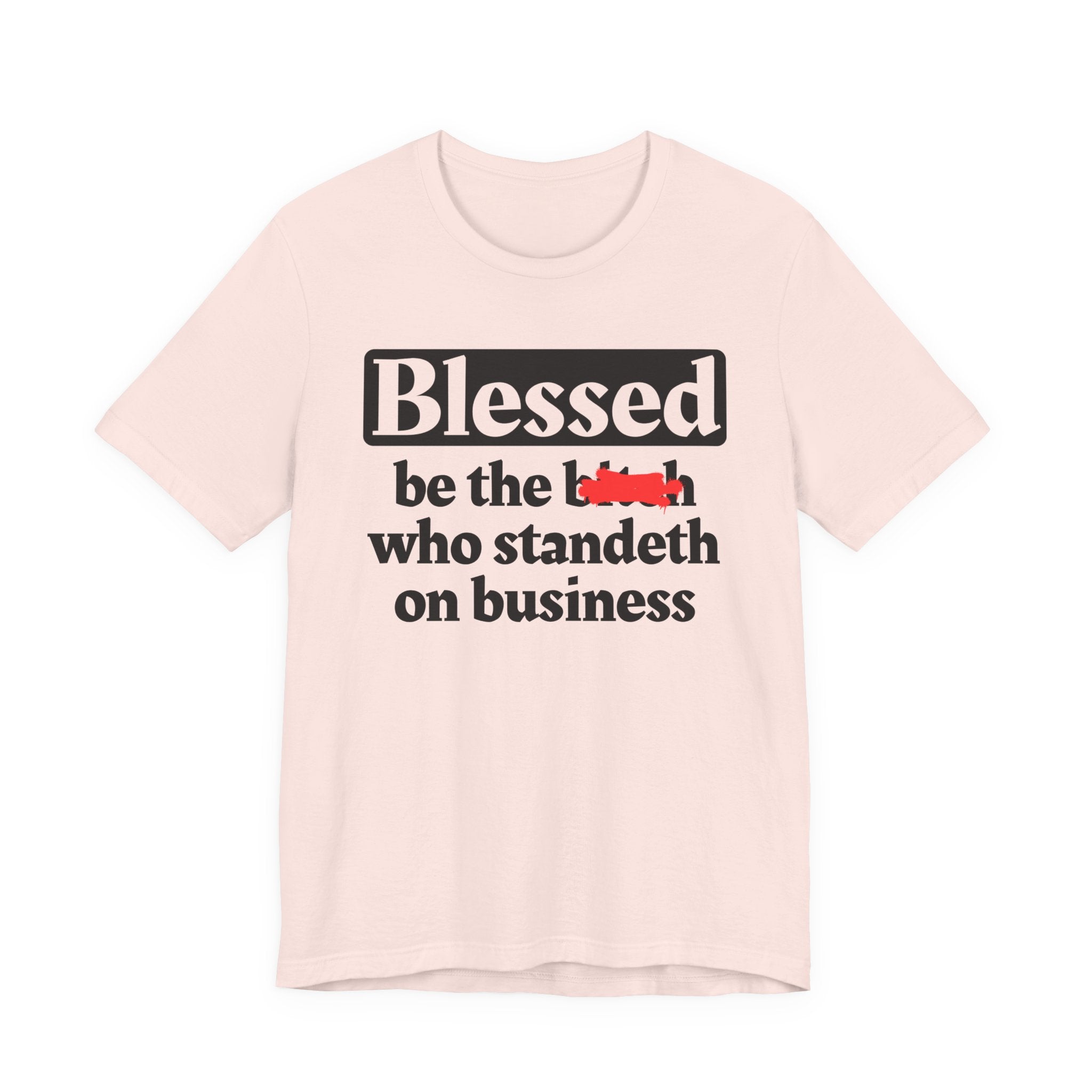 Blessed Be The Bitch Who Standeth On Business － Funny Inspirational T-shirt