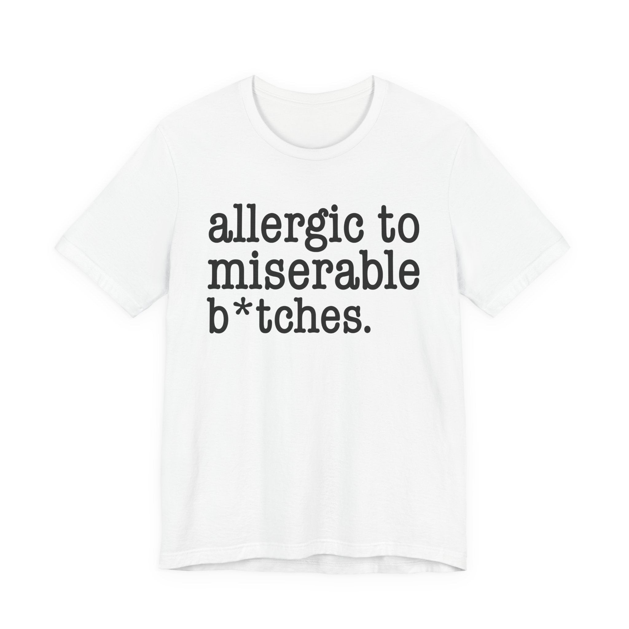 Allergic To Miserable Bitches — T-shirt