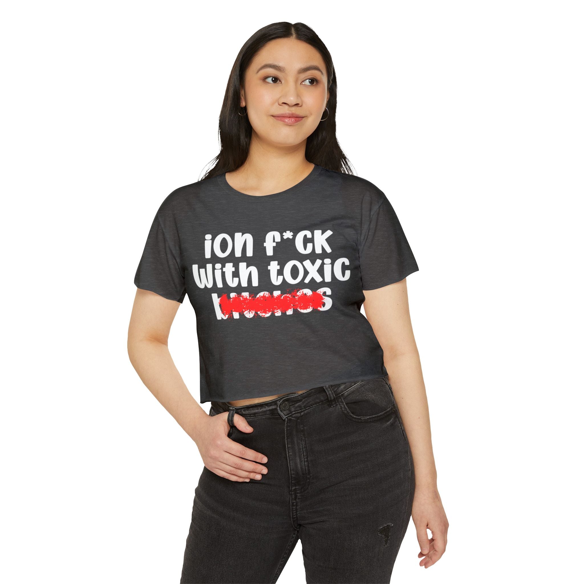 ION (I Don't) FUCK WITH TOXIC BITCHES - Bold Sarcastic Crop Top
