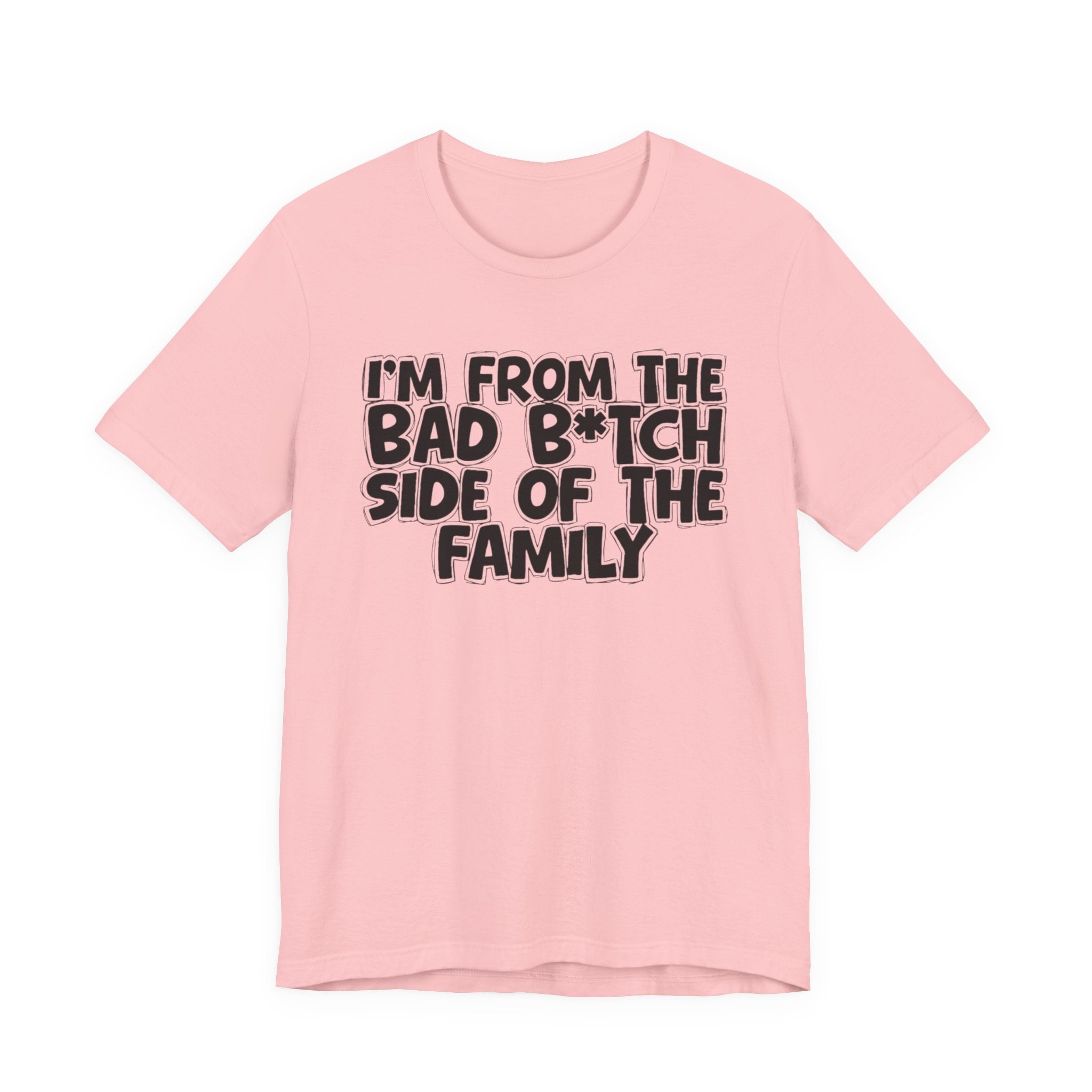 I'm From the Bad Bitch Side of the Family － T-shirt