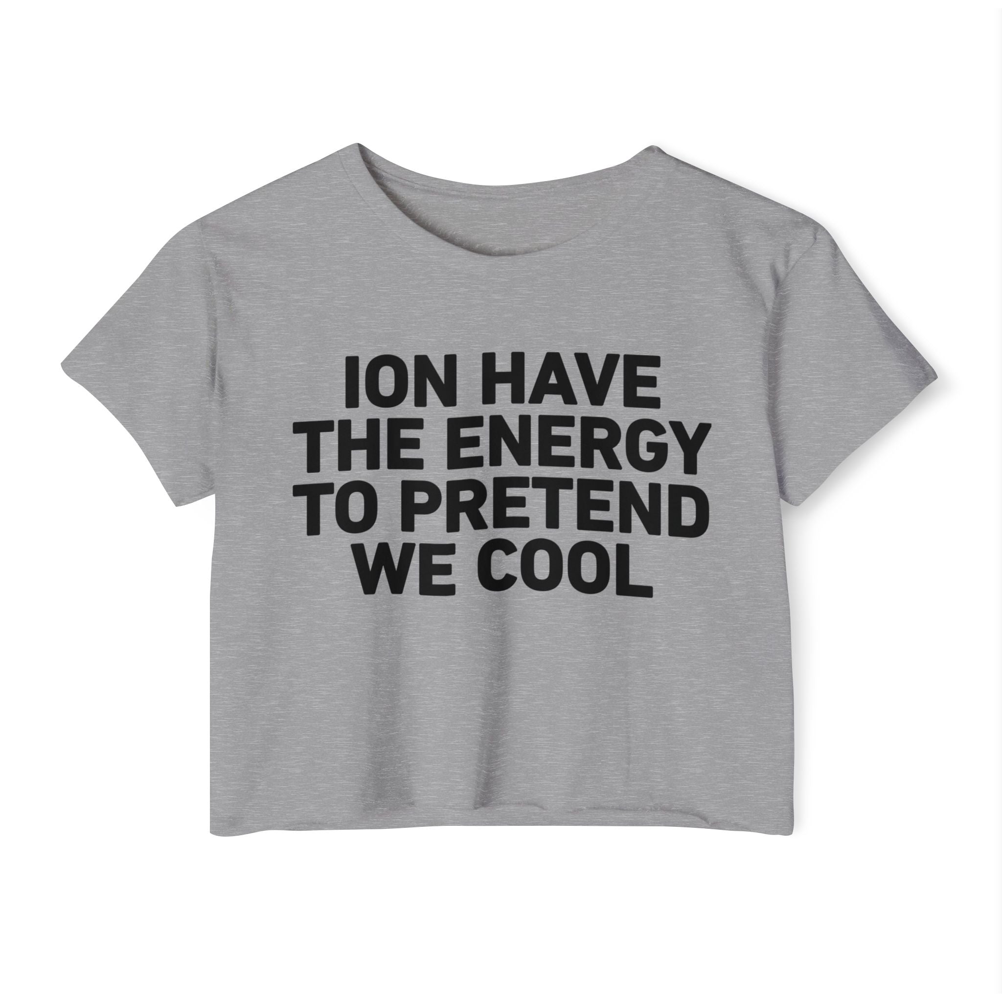 I Don’t Have The Energy To Pretend  We Cool - Bold Declaration Crop Top