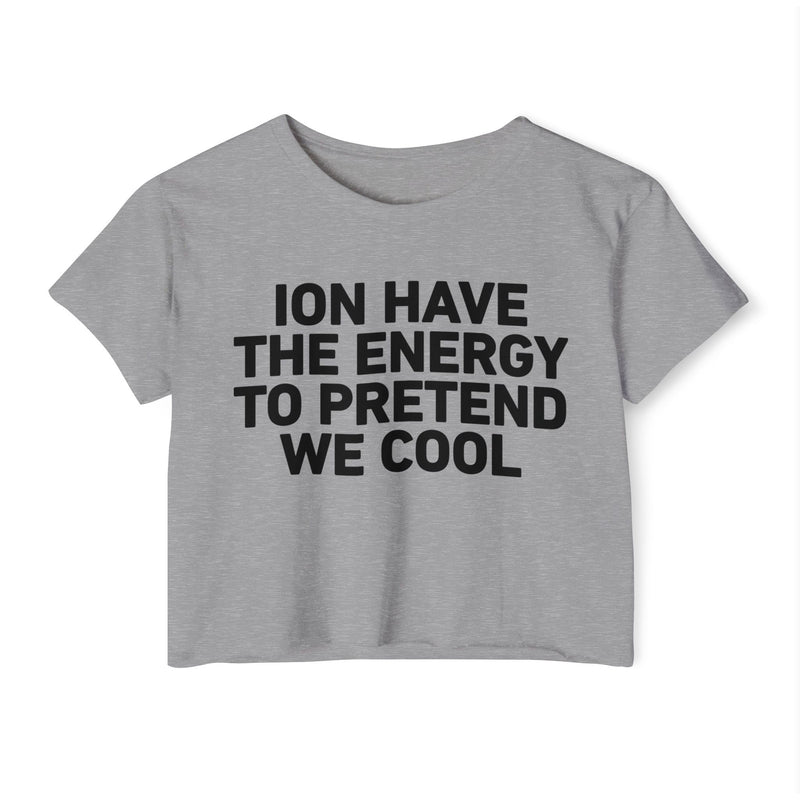 I Don’t Have The Energy To Pretend  We Cool - Bold Declaration Crop Top