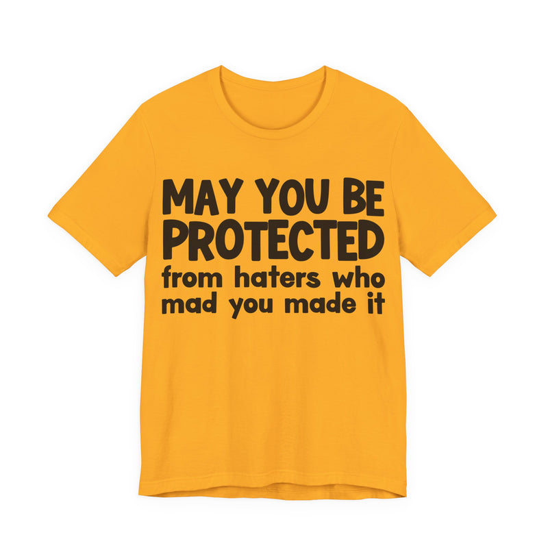 May You Be Protected from Haters  Who Mad You Made It - Inspirational Statement T-Shirt