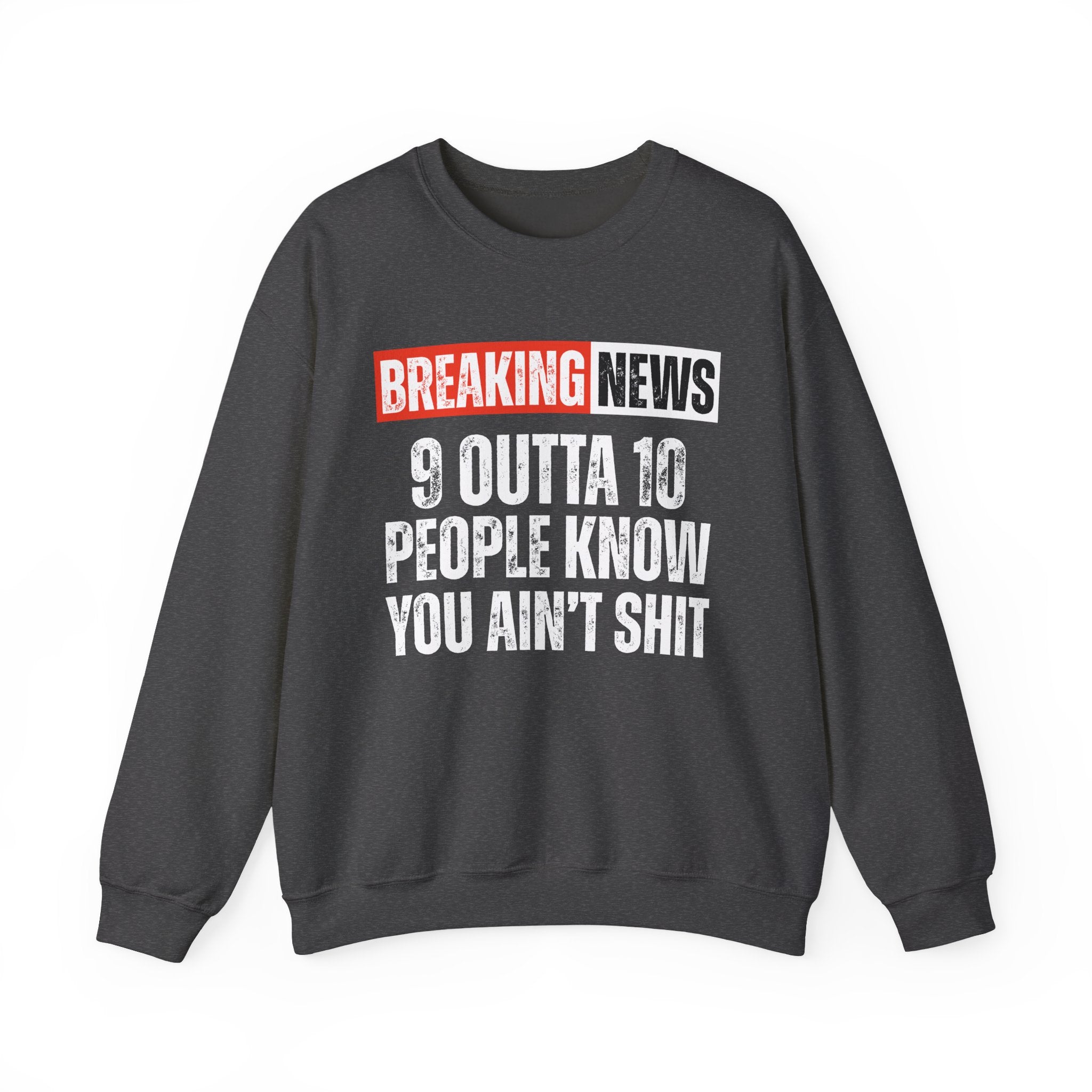 Breaking News: 9 Outta 10 People Know You Ain't Shit－Funny News Alert Sweatshirt
