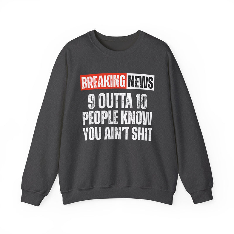 Breaking News: 9 Outta 10 People Know You Ain't Shit－Funny News Alert Sweatshirt