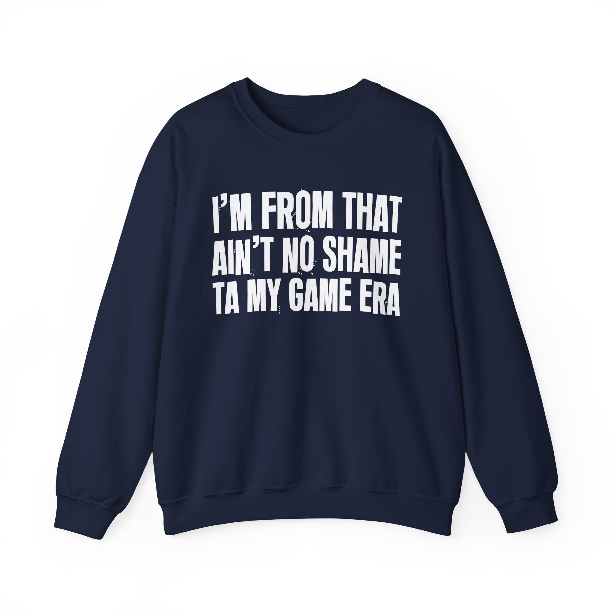 I'm From That Ain't No Shame Ta My Game Era - Funny Growing Up Sweatshirt