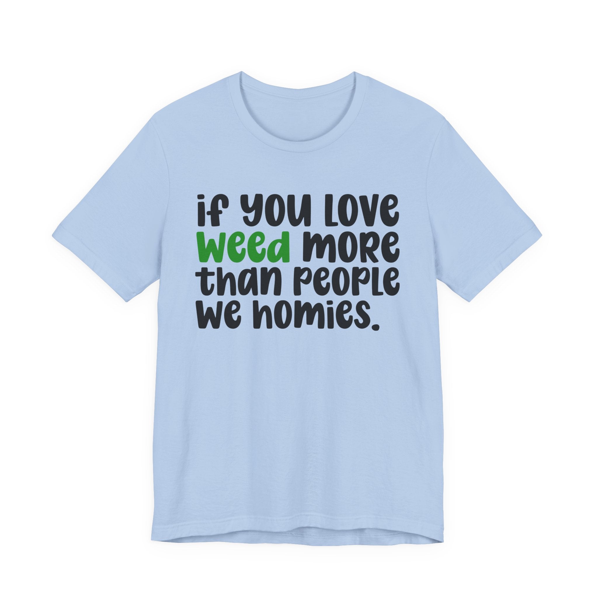 If You Love Weed More Than People We Homies T-Shirt — Funny Cannabis Graphic T‑Shirt