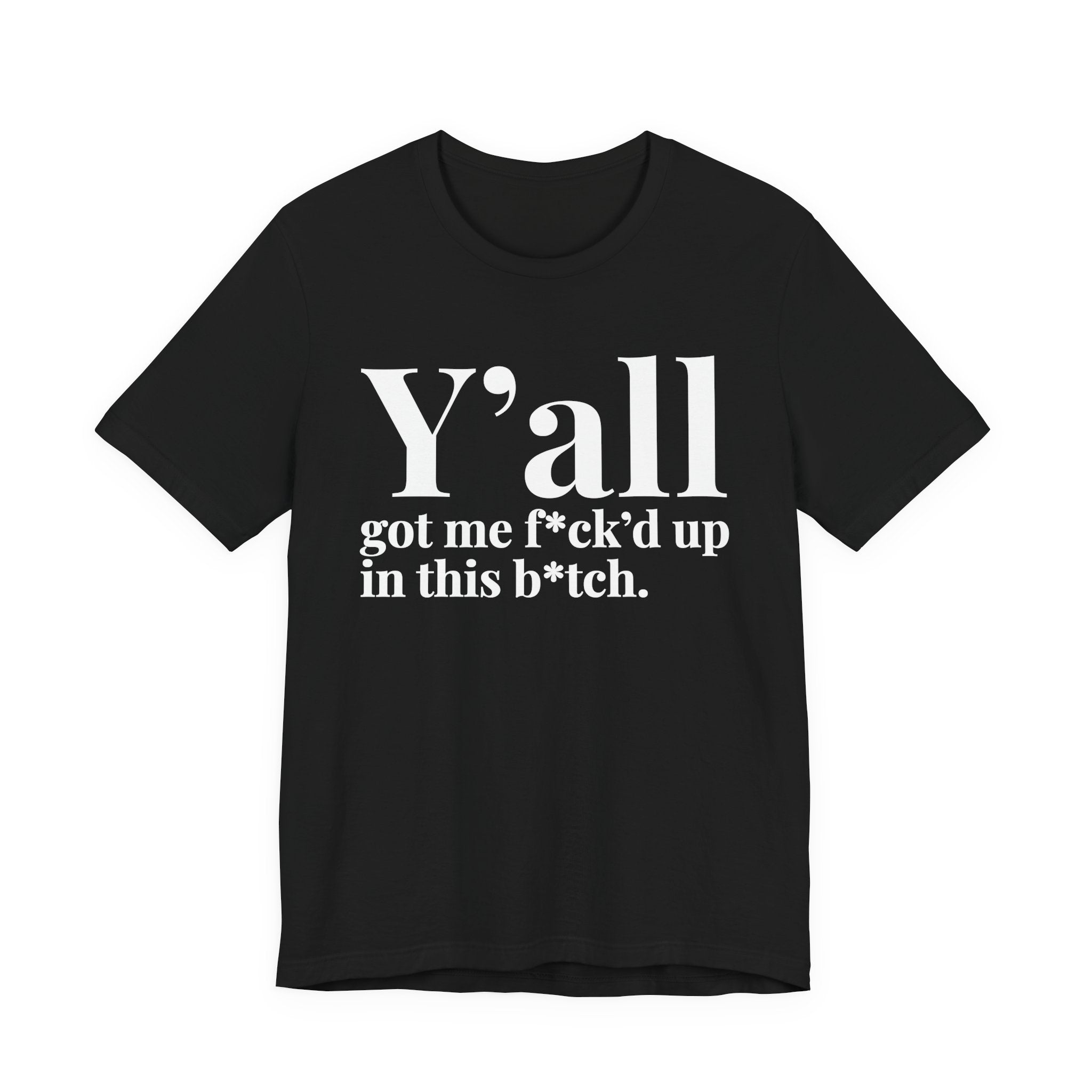 Y'all Got Me Fuck'd Up Wit This Bitch T-Shirt