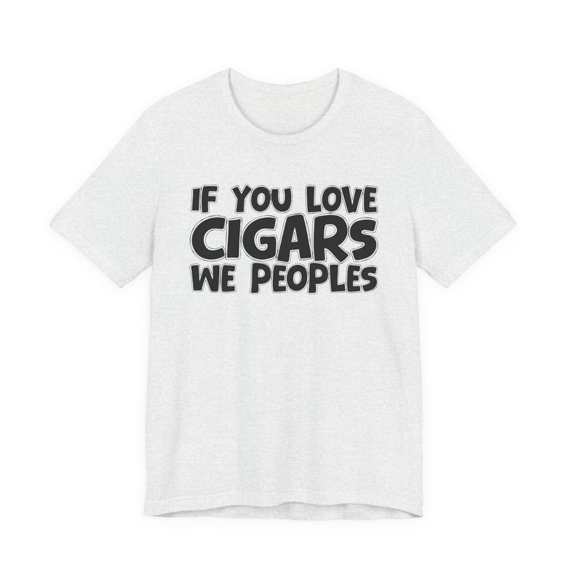 If  You Love Cigars We Peoples — Motivational Hustle Statement T-Shirt