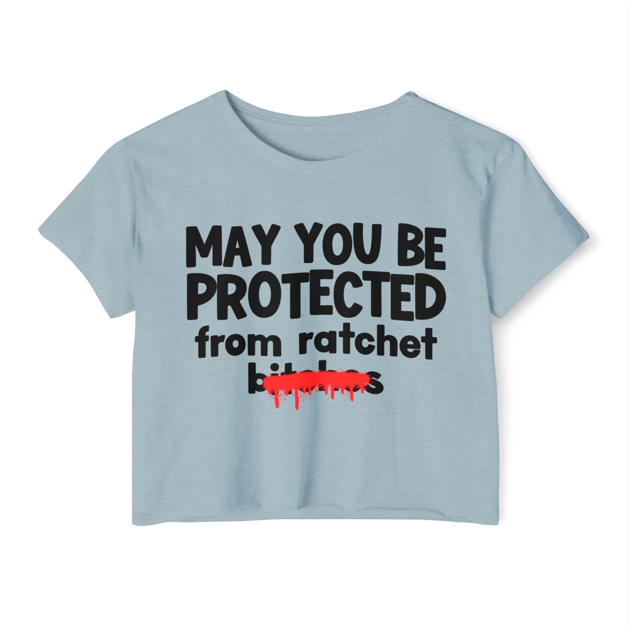 May You Be Protected From Ratchet Bitches — Funny Protection Statement Crop Top