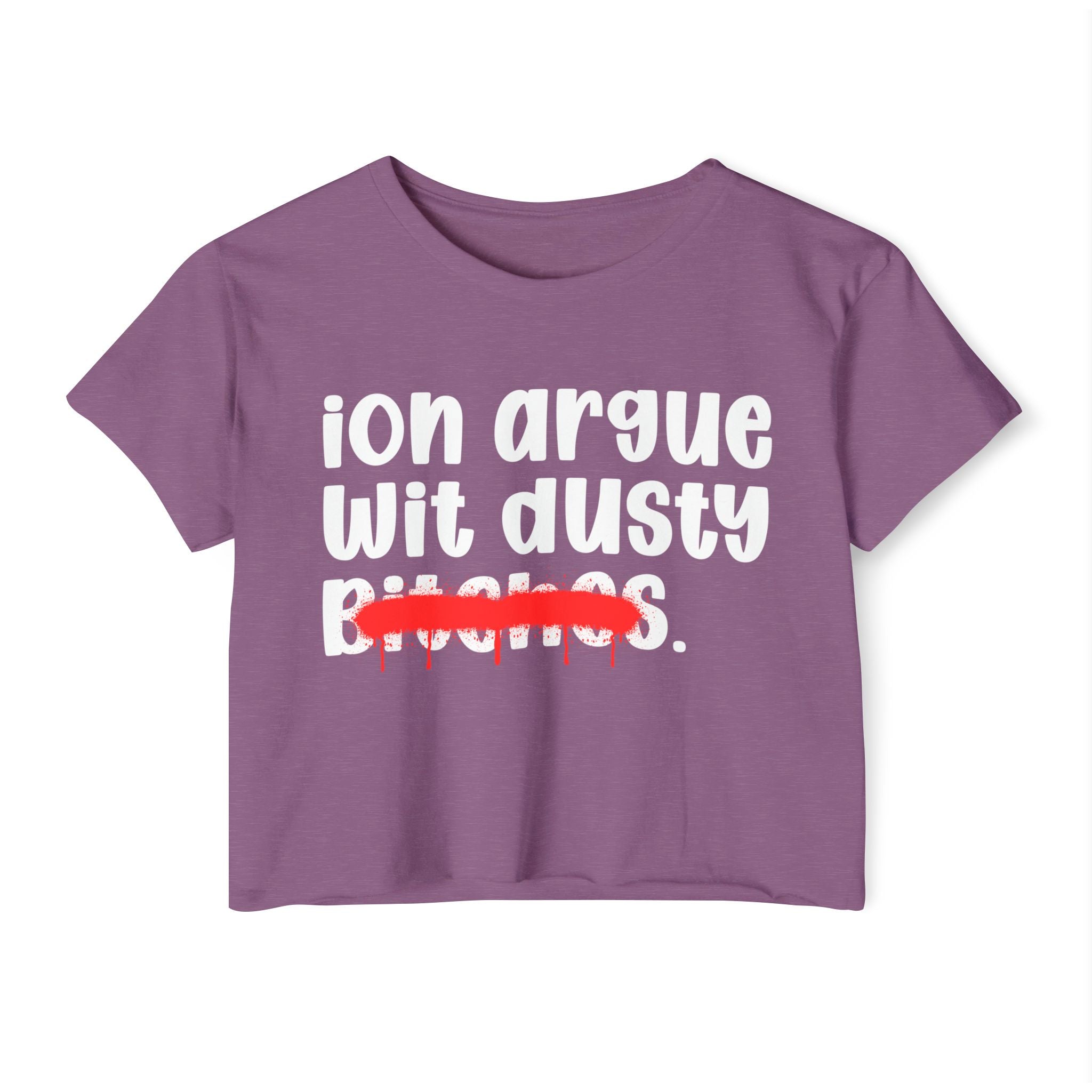 ION (I Don't) Argue Wit Dusty Bitches — Funny Sassy Statement Crop Top