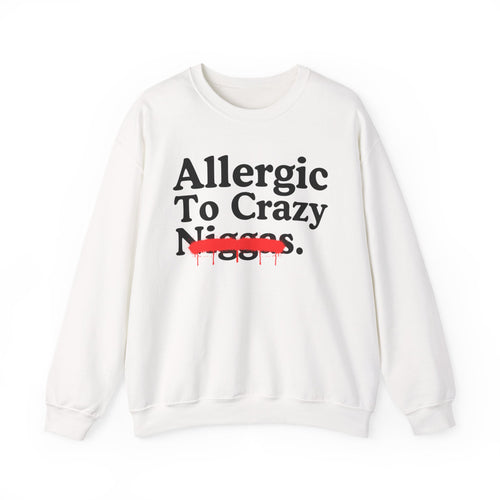 Allergic To Crazy Niggas — Sarcastic Statement Sweatshirt