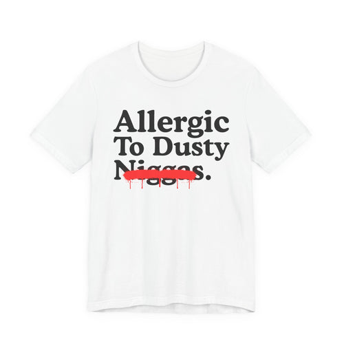 Allergic To Dusty Niggas — Sarcastic Statement T-Shirt