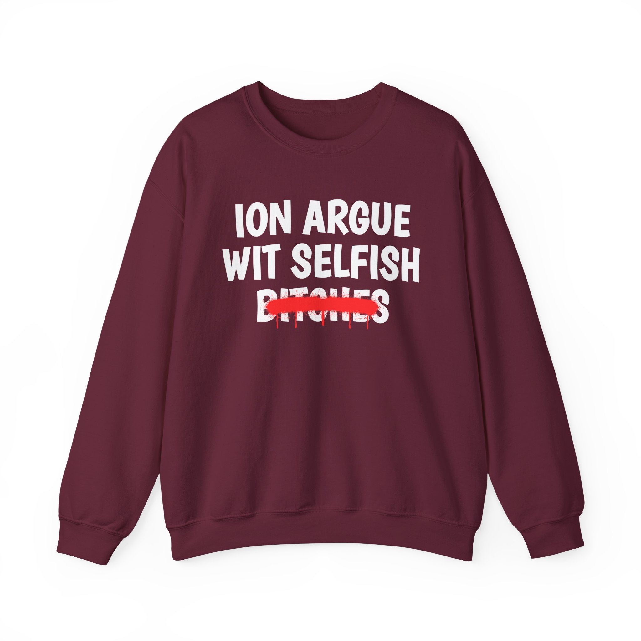 ION (I Don't) Argue Wit Selfish Bitches — Funny Statement Sweatshirt