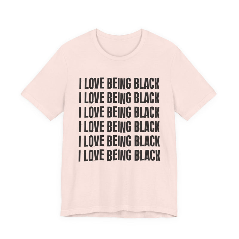 I Love Being Black — T-Shirt alternate view 4: I LOVE BEING BLACK in bold statement lettering. Street Talk Designs culture statement apparel.