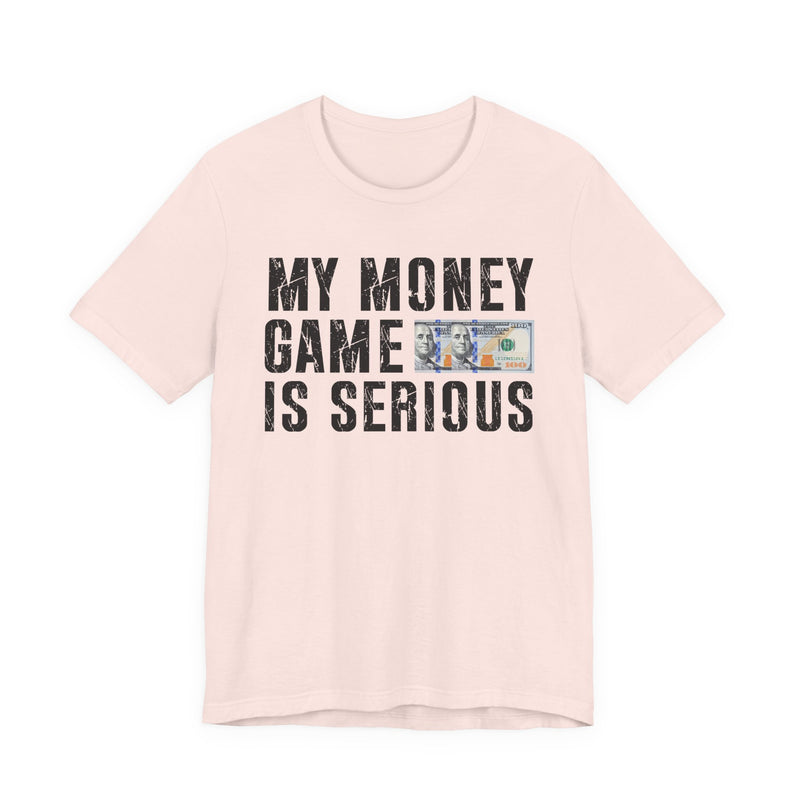 My Money Game Is Serious — T-Shirt