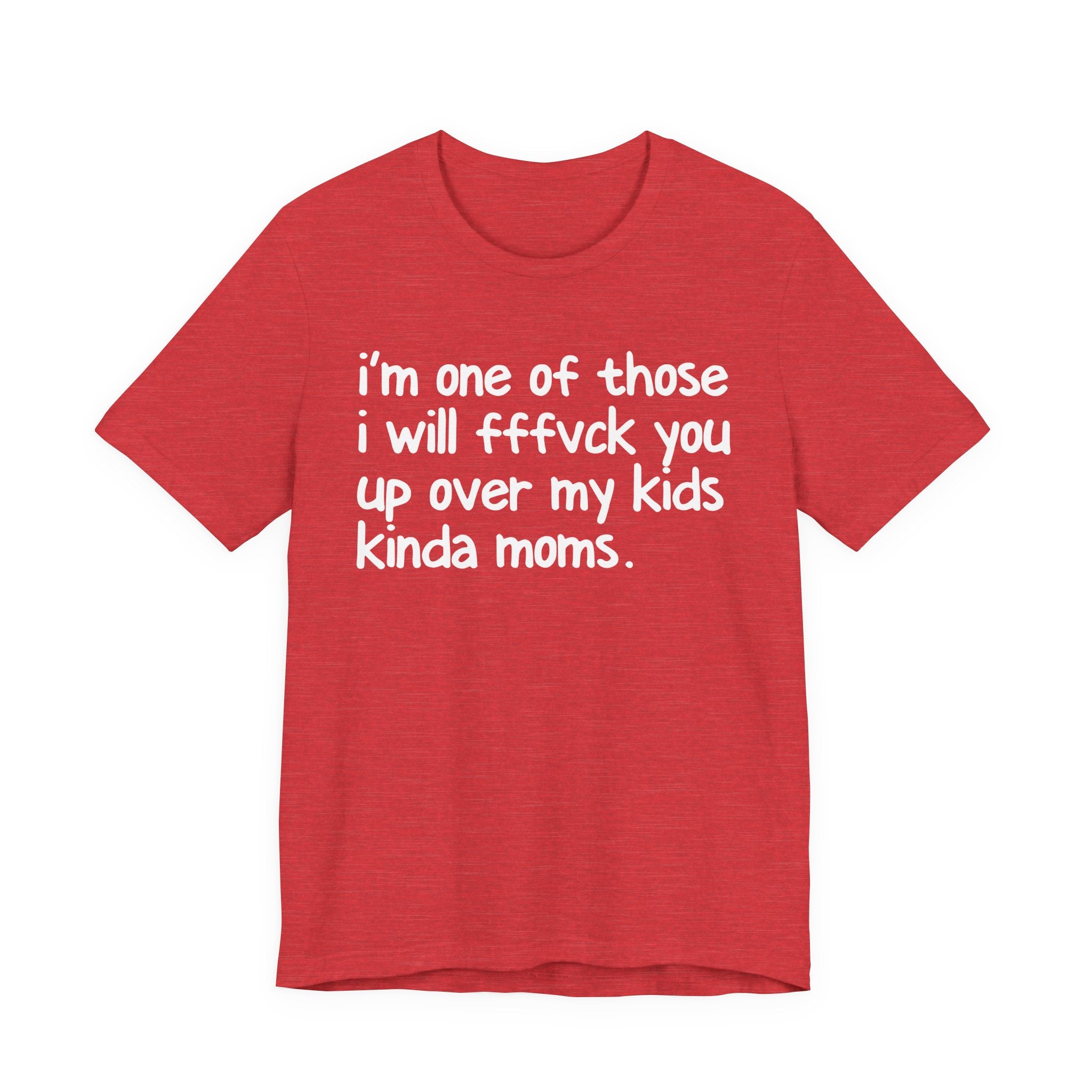 I'm One Of Those I Will FFFuck You Up Over My Kids Kinda Moms - Tee Shirt
