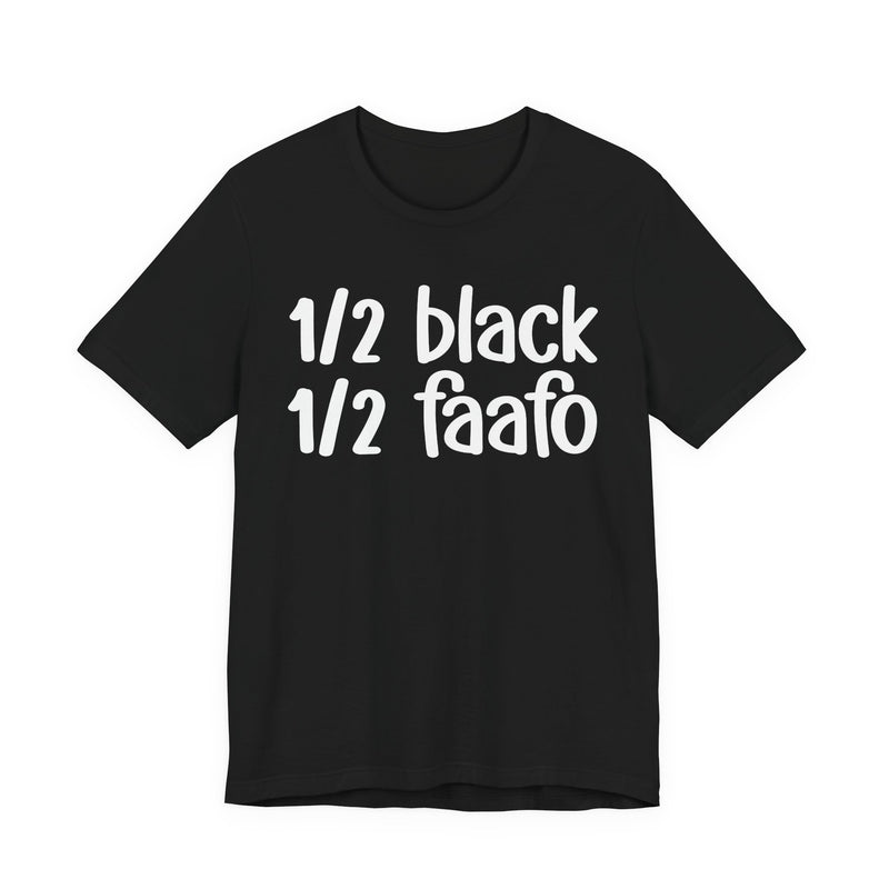 1/2 Black 1/2 FAAFO — Unapologetically Black PrideT-Shirt