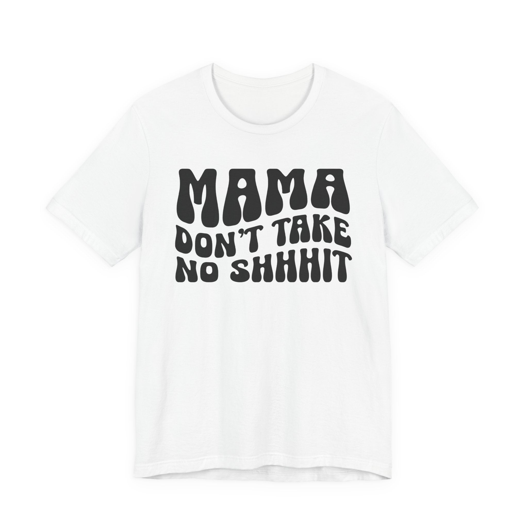 Mama Don't Take No Shhhit T-Shirt (wavy solid print)