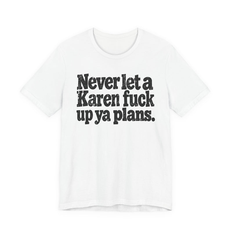 Never Let a Karen Fuck Up Ya Plans －Street Motivational T-Shirt