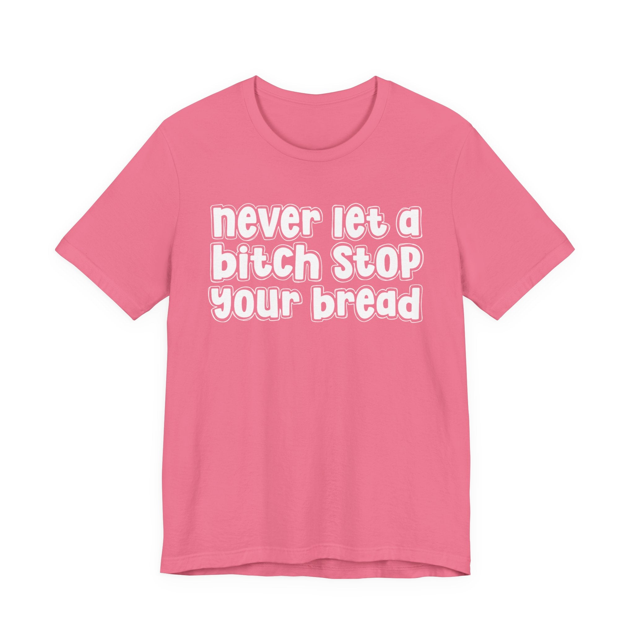 Never Let A Bitch Stop Your Bread－Motivational Money T-shirt
