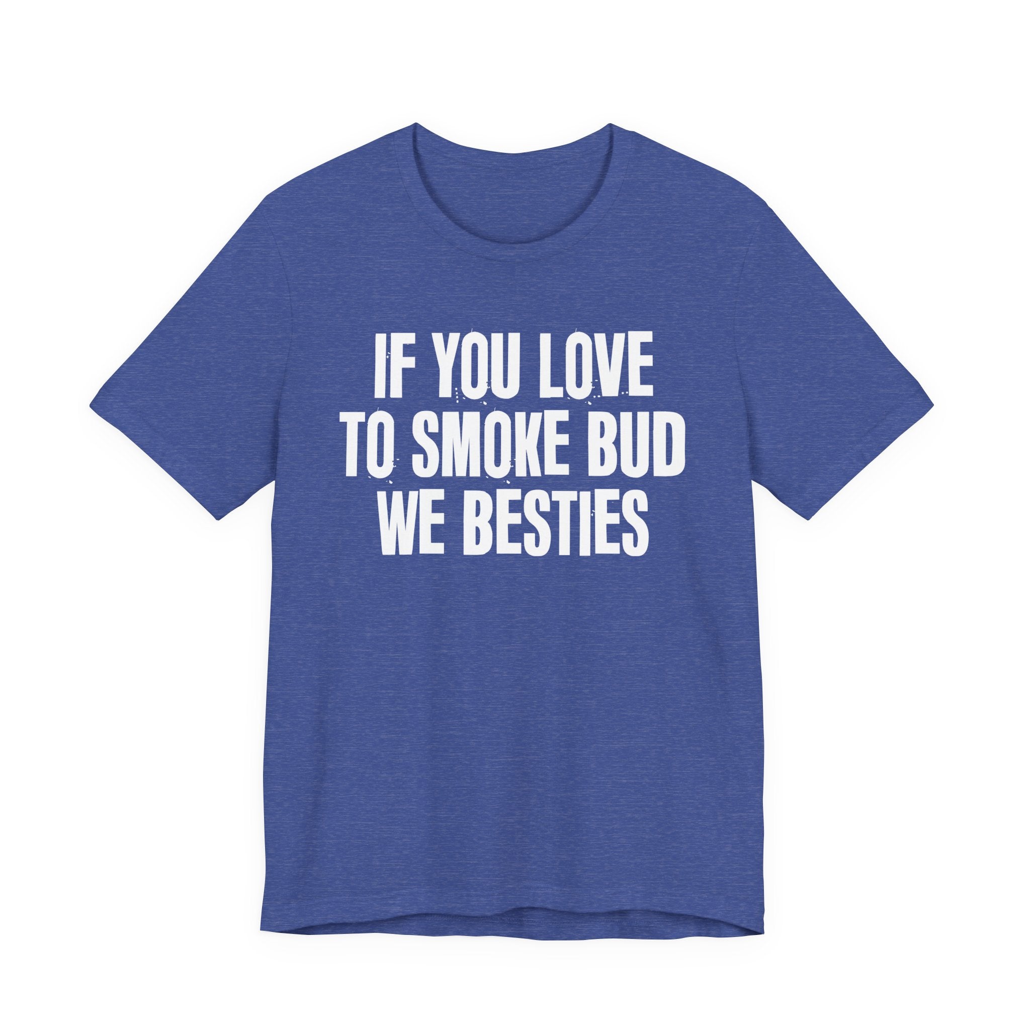 If You Love To Smoke Bud We Besties — Funny Cannabis Lovers Tee Shirt