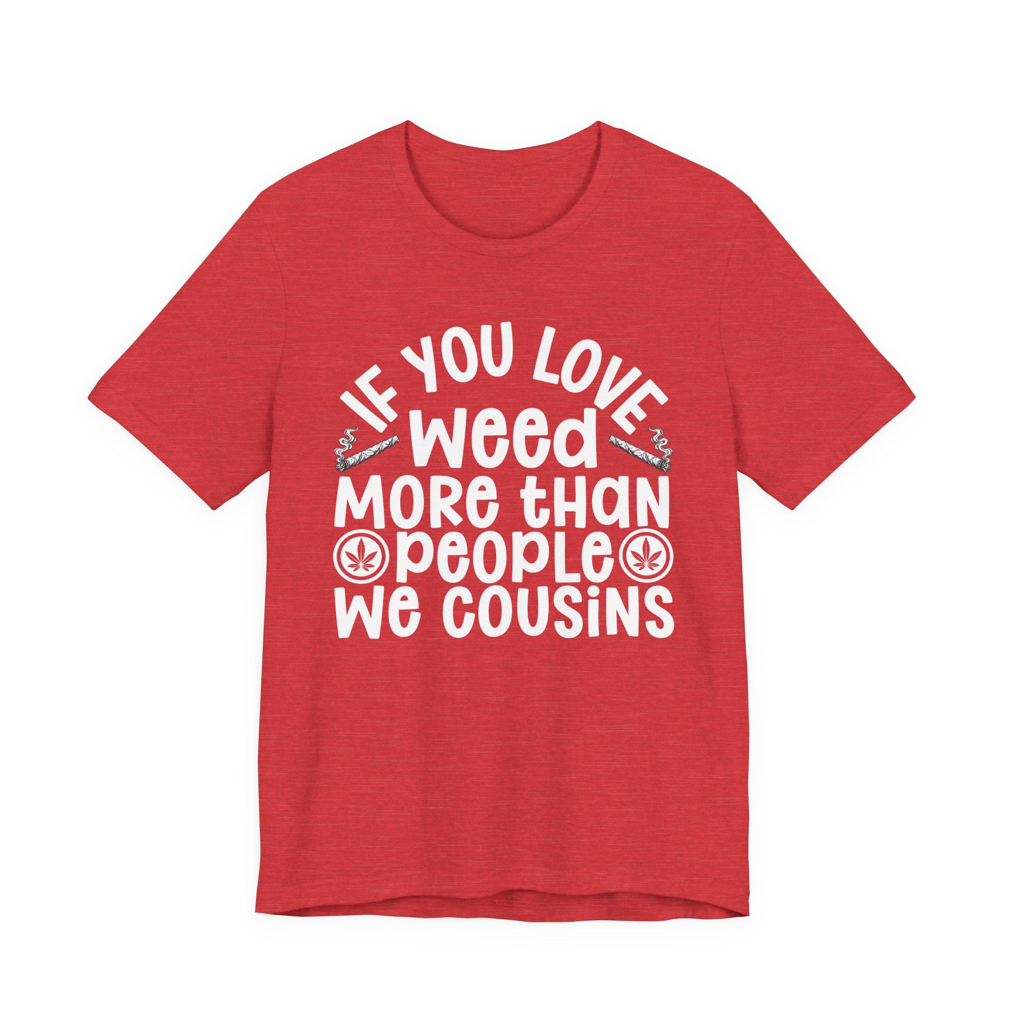 If You Love Weed More Than People We Cousins Tee — 420 Lovers T-shirt