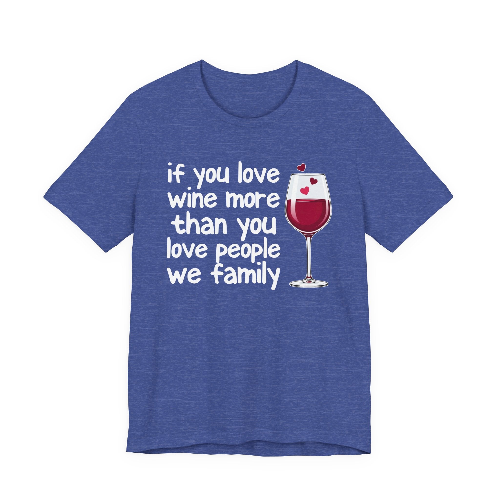 If You Love Wine More Than People We Family - Wine Lover T-Shirt