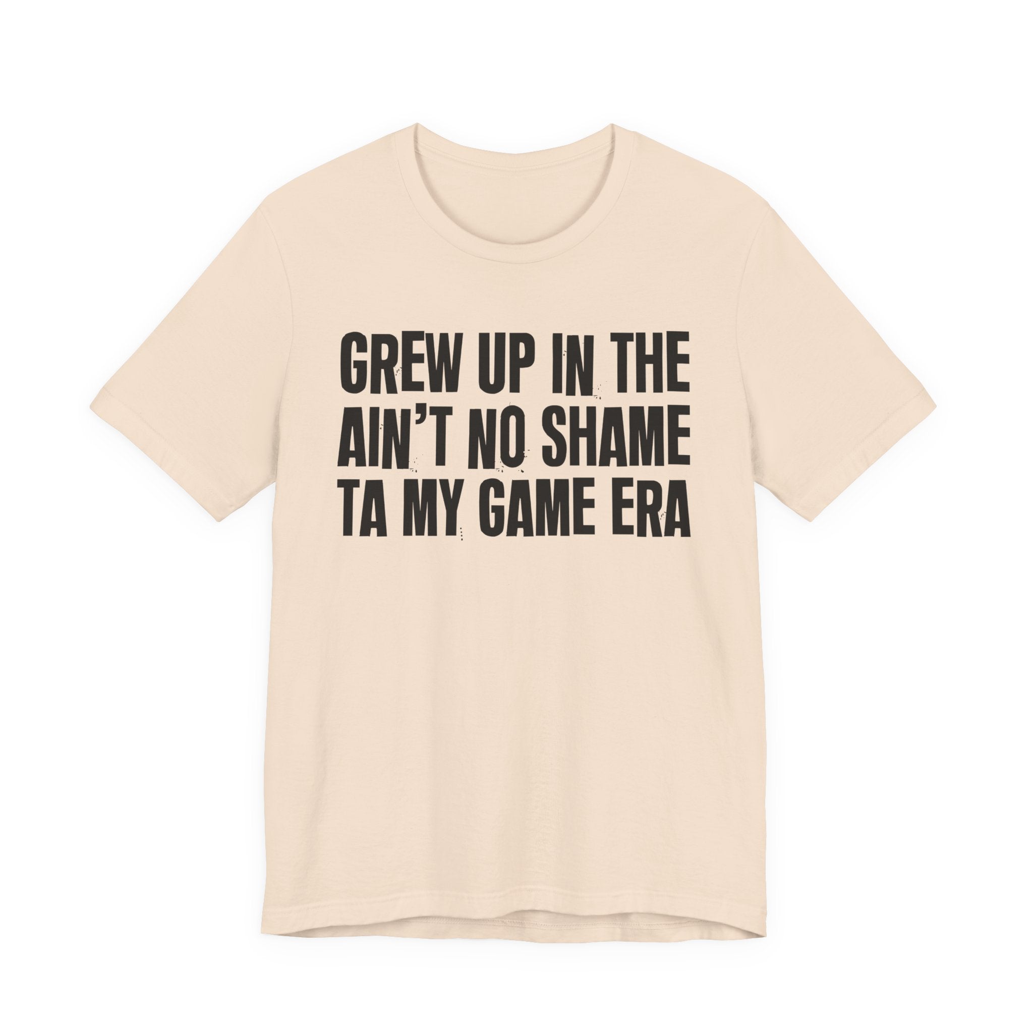 Grew Up In The Ain't No Shame Ta My Game Era - Hilarious Back In The Days  T-Shirt