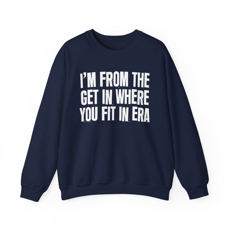 I'm From The Get In Where You Fit In Era — Funny Growing Up Sweatshirt