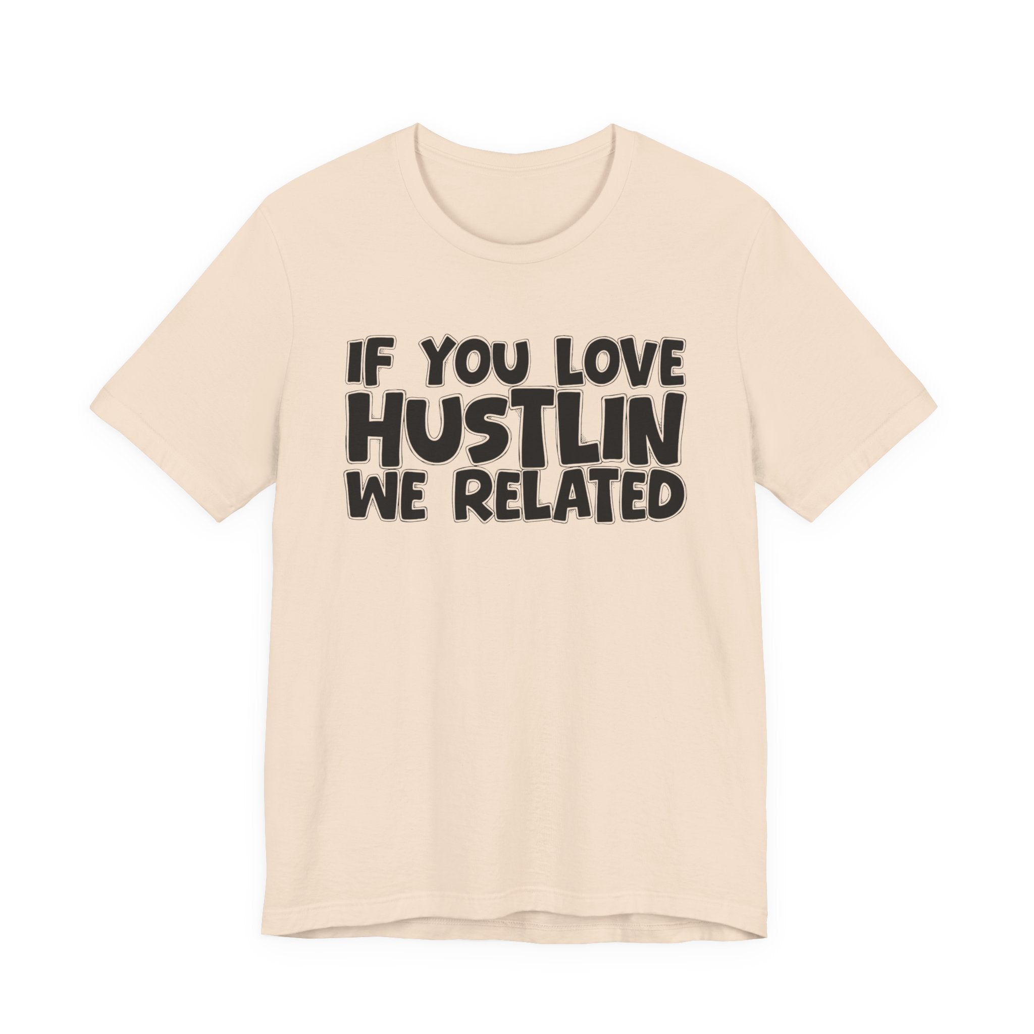 If  You Love Hustlin We Related — Motivational Hustle Statement T-Shirt