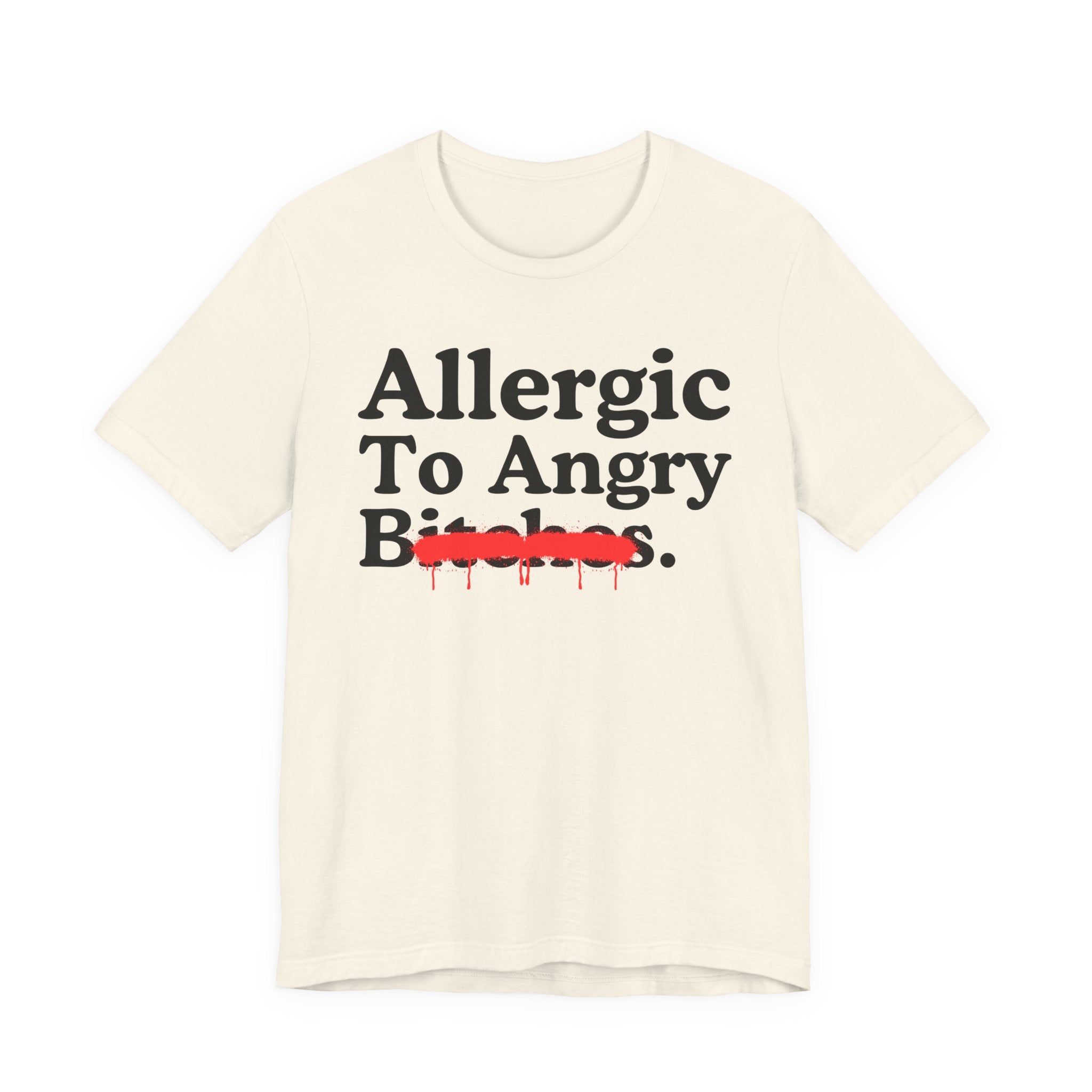 Allergic To Angry Bitches — Sarcastic Sassy Statement T-Shirt