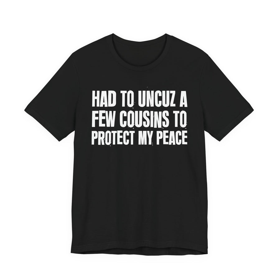 Black T-shirt with the "HAD TO UNCUZ A FEW COUSINS TO PROTECT MY PEACE" graphic, front view.