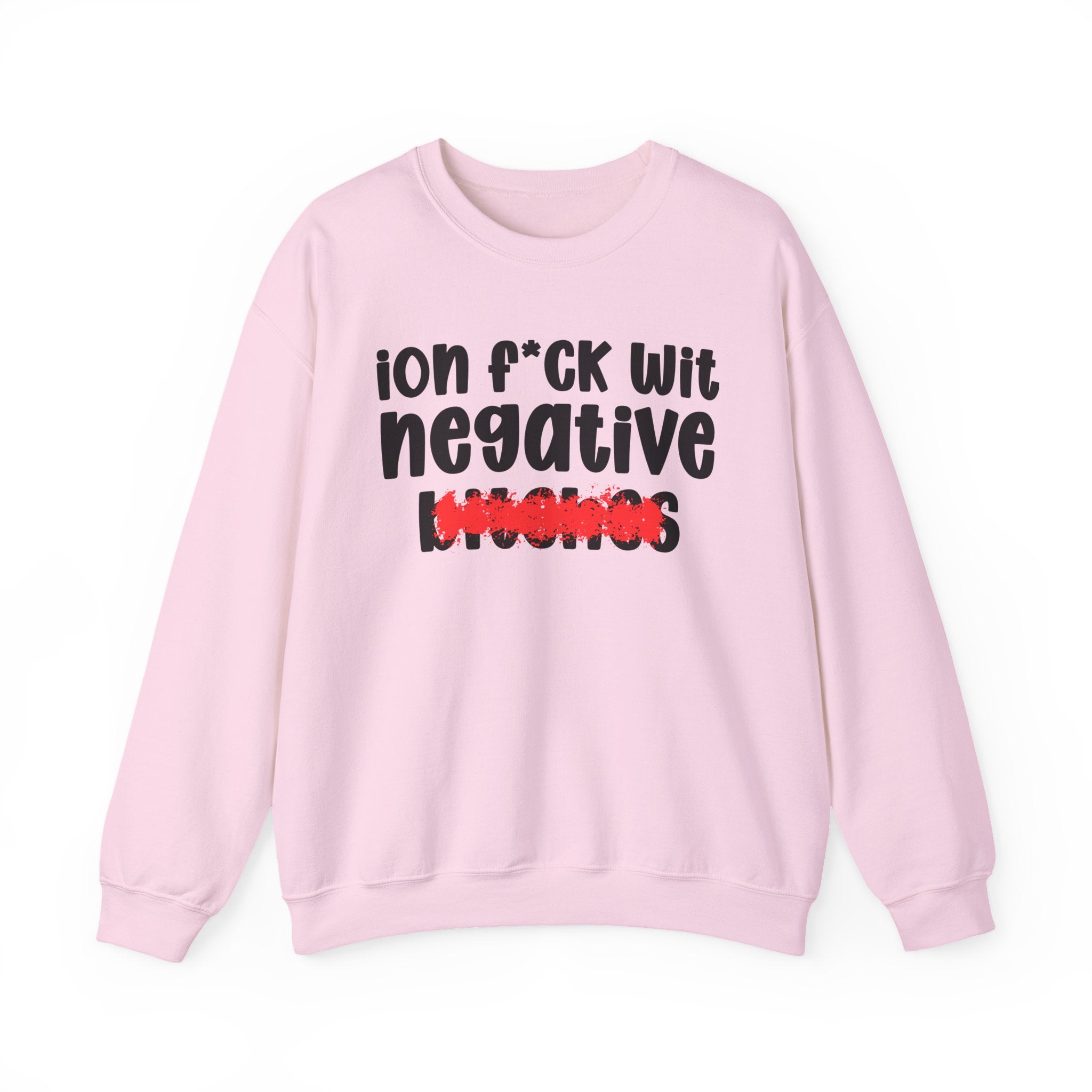ION (I Don't) FUCK WIT NEGATIVE BITCHES — Bold Sarcastic Sweatshirt