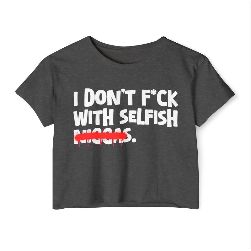 I Don't Fuck With Selfish Niggas - Brutally Direct Statement Crop-top