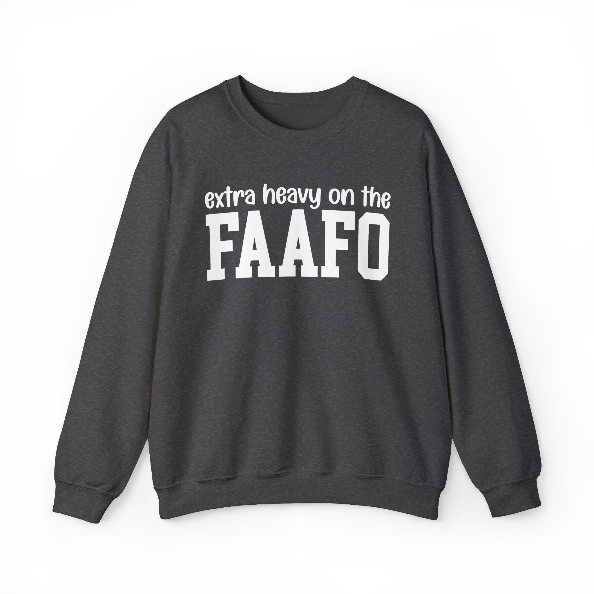 Extra Heavy On The FAAFO — Sweatshirt