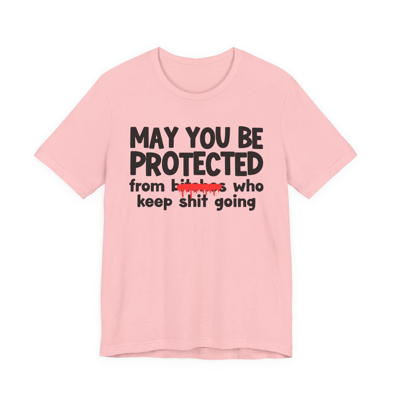May You Be Protected From Bitches Who Keep Shit Going — Funny Protection Statement T-Shirt