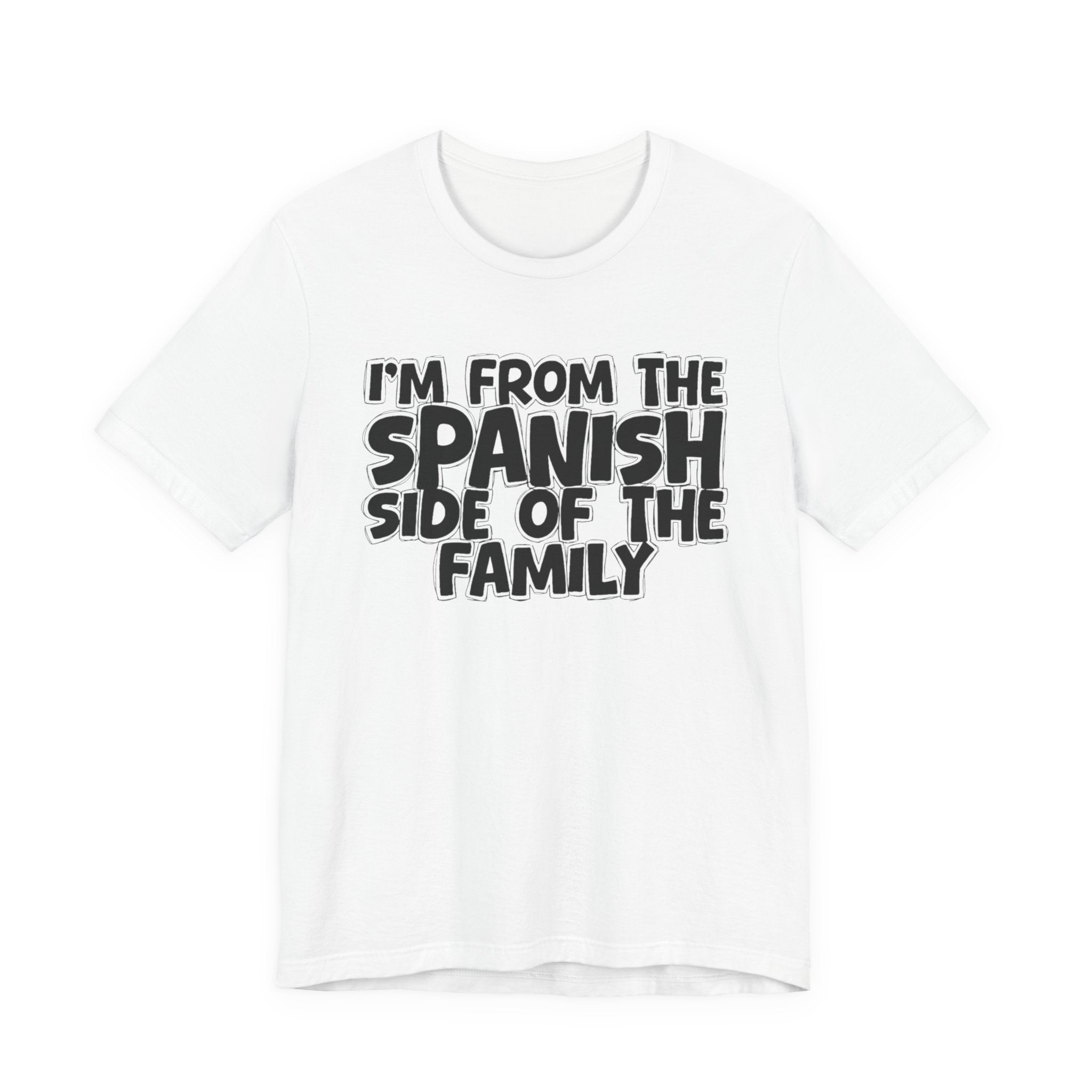 I'm From the Spanish Side of the Family - Funny Family Statement Tee