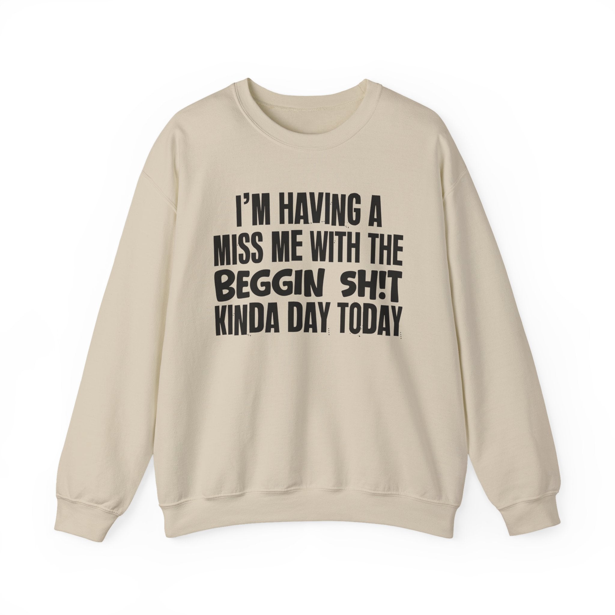 I'm Having A Miss Me With The Beggin Shit Kinda Day Today - Humorous Bold Mood Sweatshirt