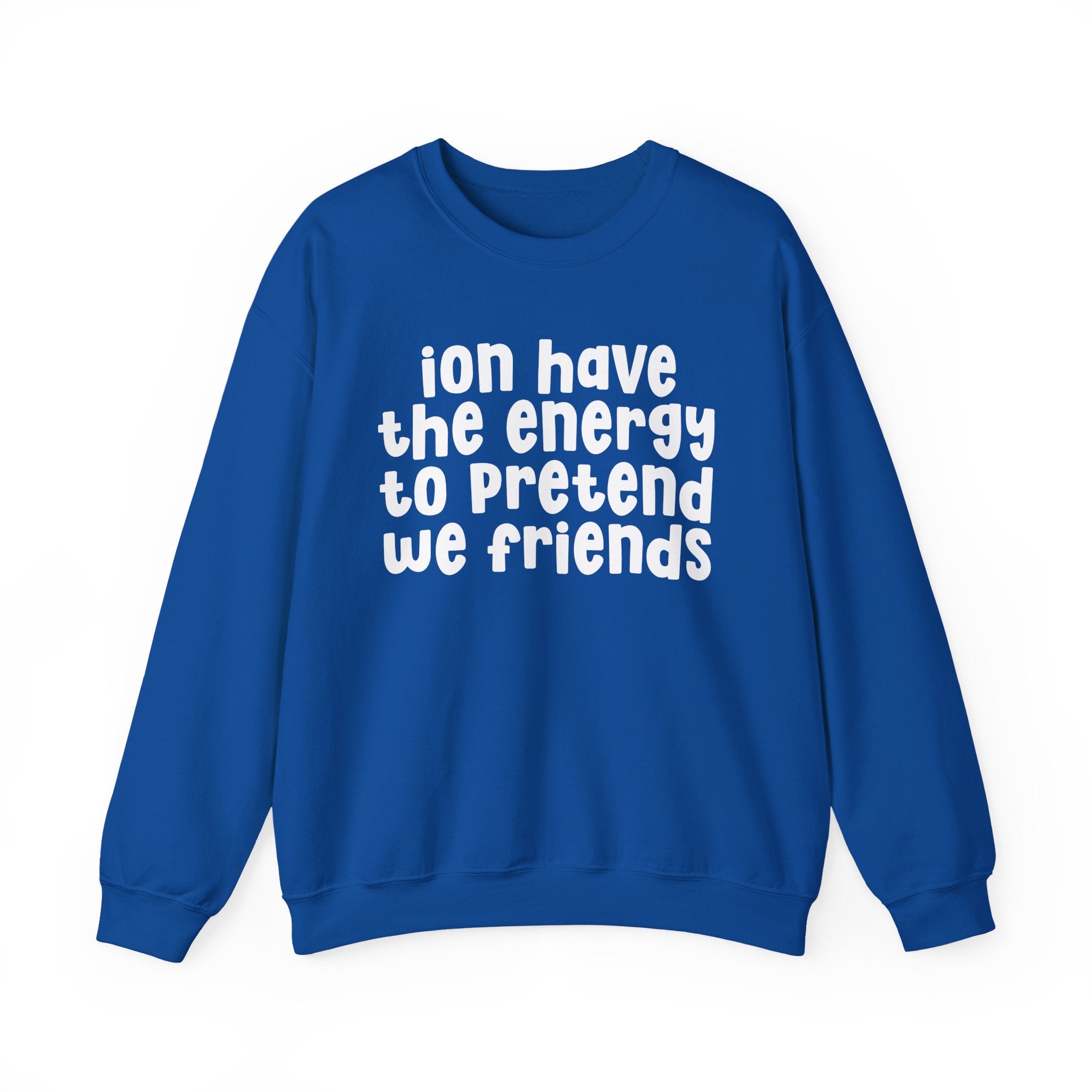 ION Have The Energy To Pretend We Friends - Energy Sweatshirt