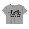I Don’t Have The Energy To Pretend I Give A EFF - Bold Declaration Crop Top